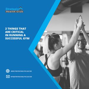 2 things that are critical in running a successful gym