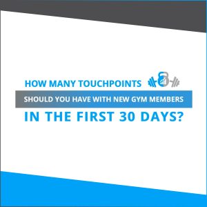 How many touchpoints should you have with new gym members in the first 30 days?